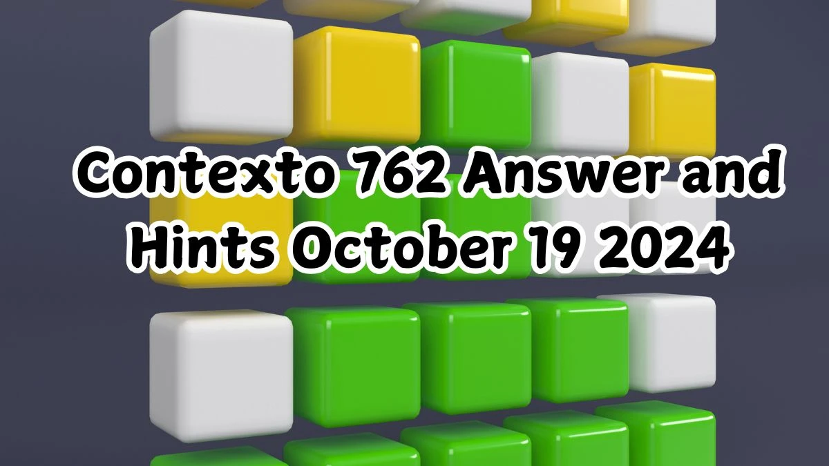 Contexto 762 Answer and Hints October 19 2024