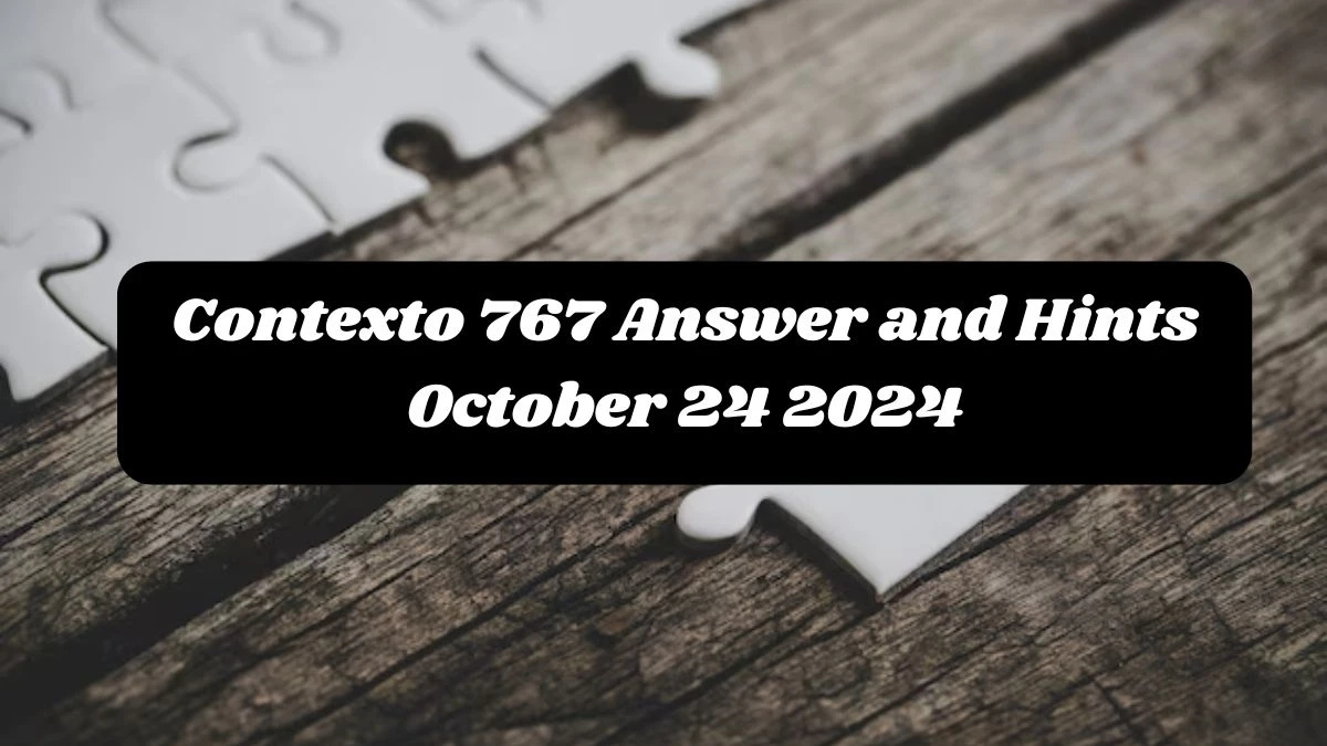 Contexto 767 Answer and Hints October 24 2024