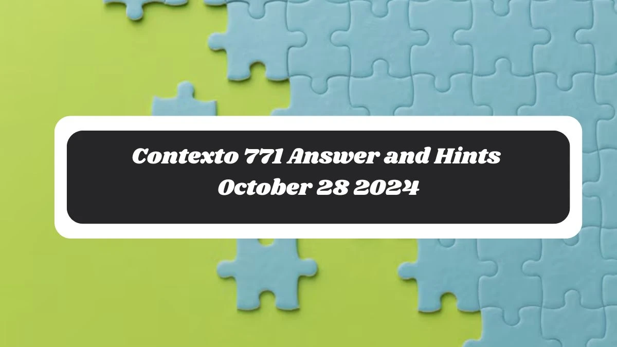 Contexto 771 Answer and Hints October 28 2024