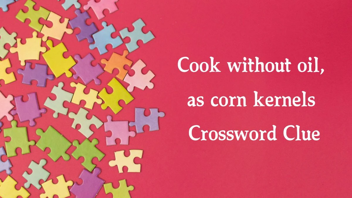 NYT Cook without oil, as corn kernels (6) Crossword Clue Puzzle Answer from October 14, 2024