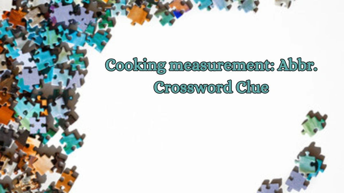 Cooking measurement: Abbr. Daily Commuter Crossword Clue Puzzle Answer from October 15, 2024