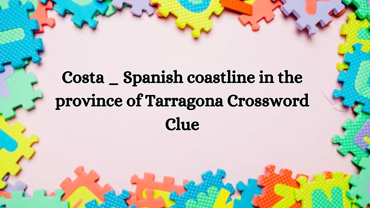 Costa _ Spanish coastline in the province of Tarragona Crossword Clue Puzzle Answer from October 16, 2024