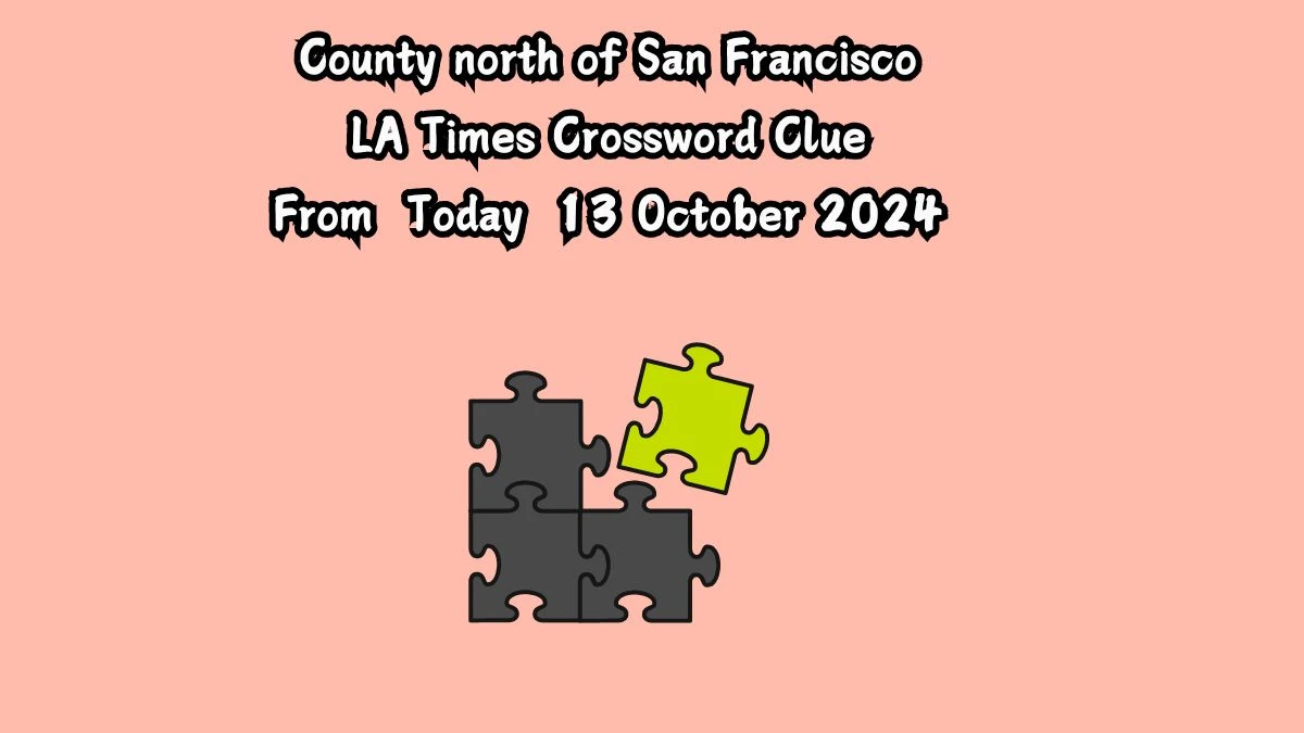 LA Times County north of San Francisco Crossword Clue Puzzle Answer from October 13, 2024