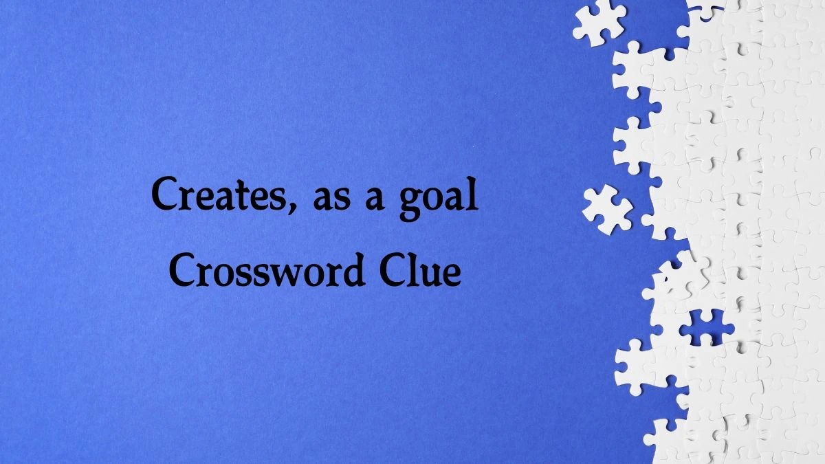 Creates, as a goal NYT Crossword Clue Puzzle Answer from October 01, 2024