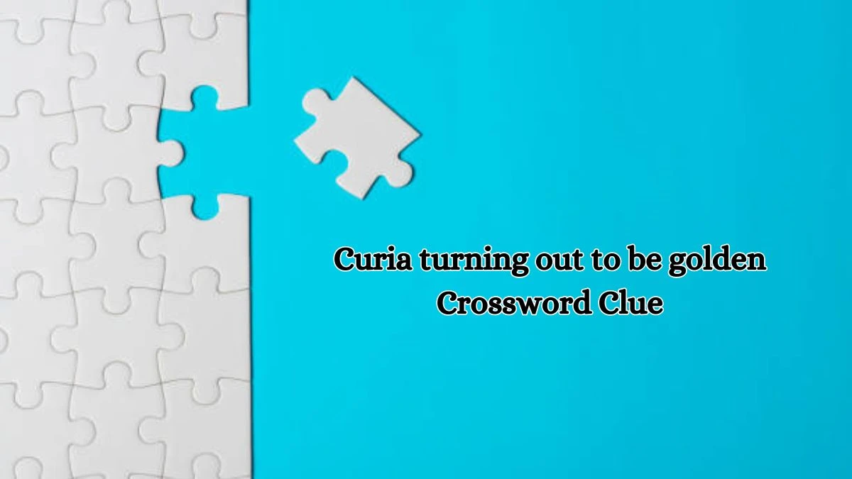 Curia turning out to be golden Crossword Clue Puzzle Answer from October 18, 2024