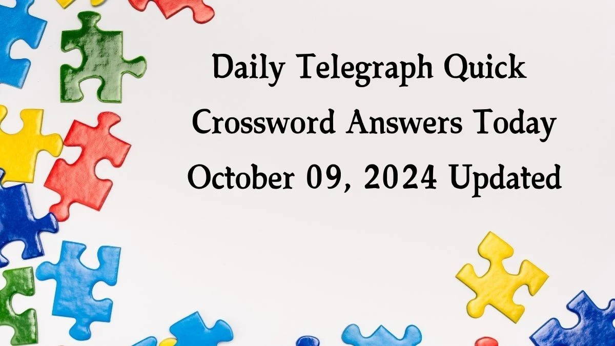 Daily Telegraph Quick Crossword Answers Today October 09, 2024 Updated