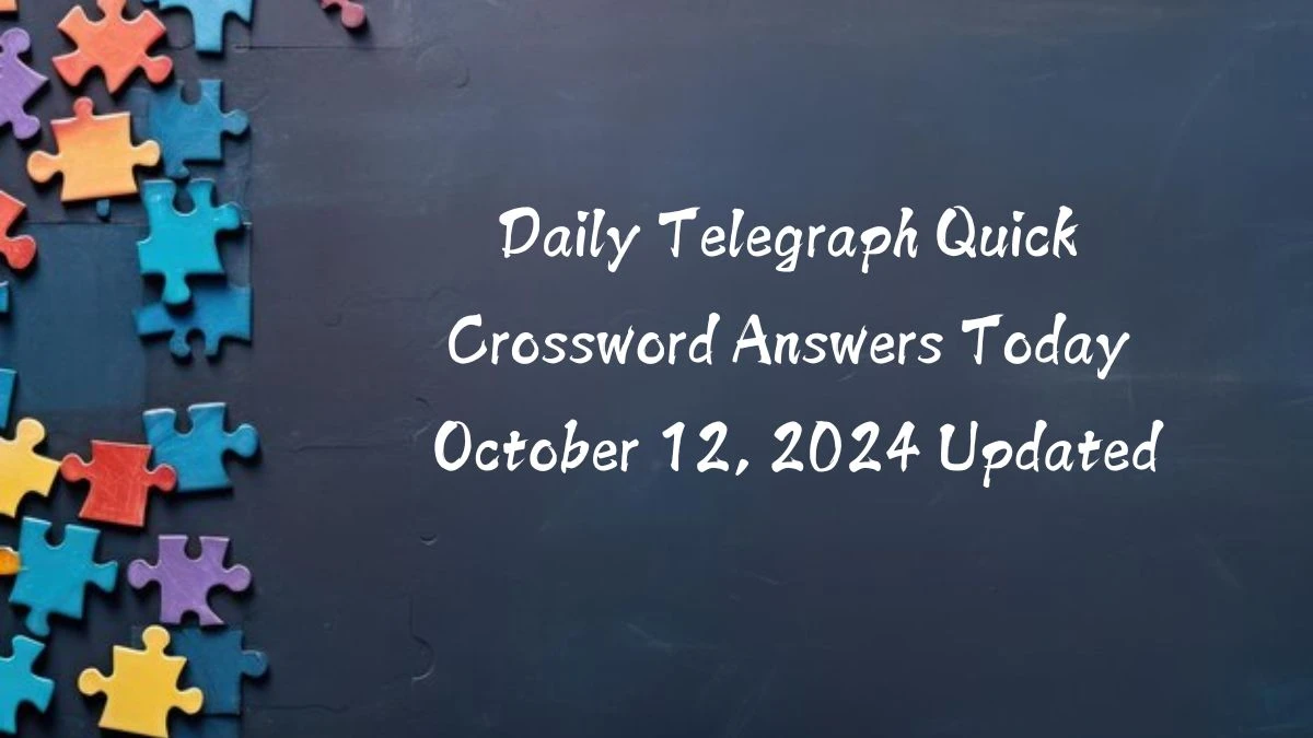 Daily Telegraph Quick Crossword Answers Today October 12, 2024 Updated