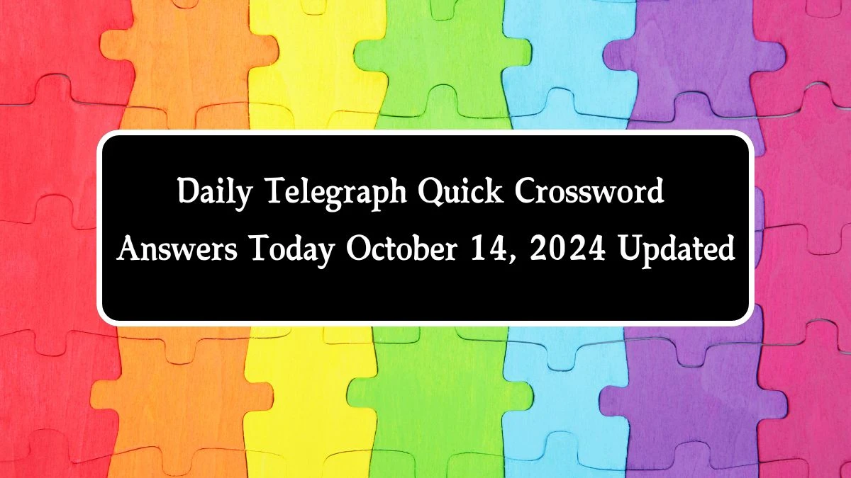 Daily Telegraph Quick Crossword Answers Today October 14, 2024 Updated