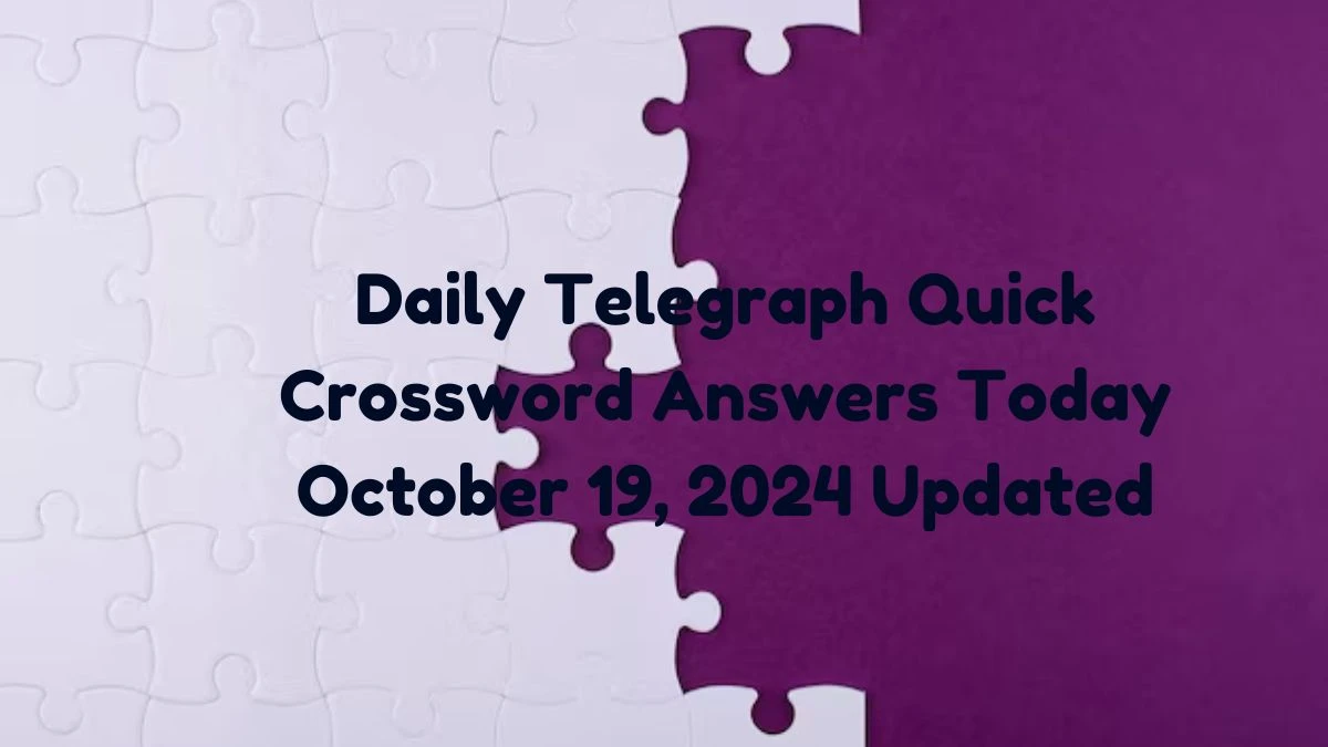 Daily Telegraph Quick Crossword Answers Today October 19, 2024 Updated