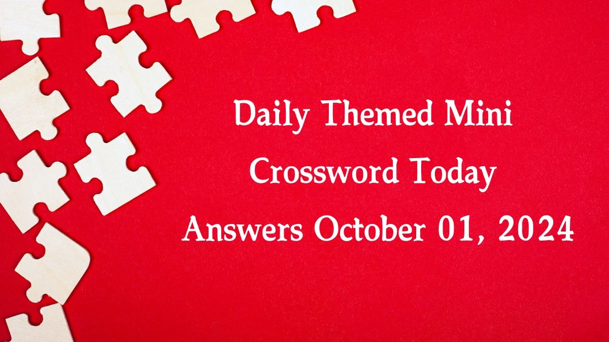 Daily Themed Mini Crossword Today Answers October 01, 2024 Updated