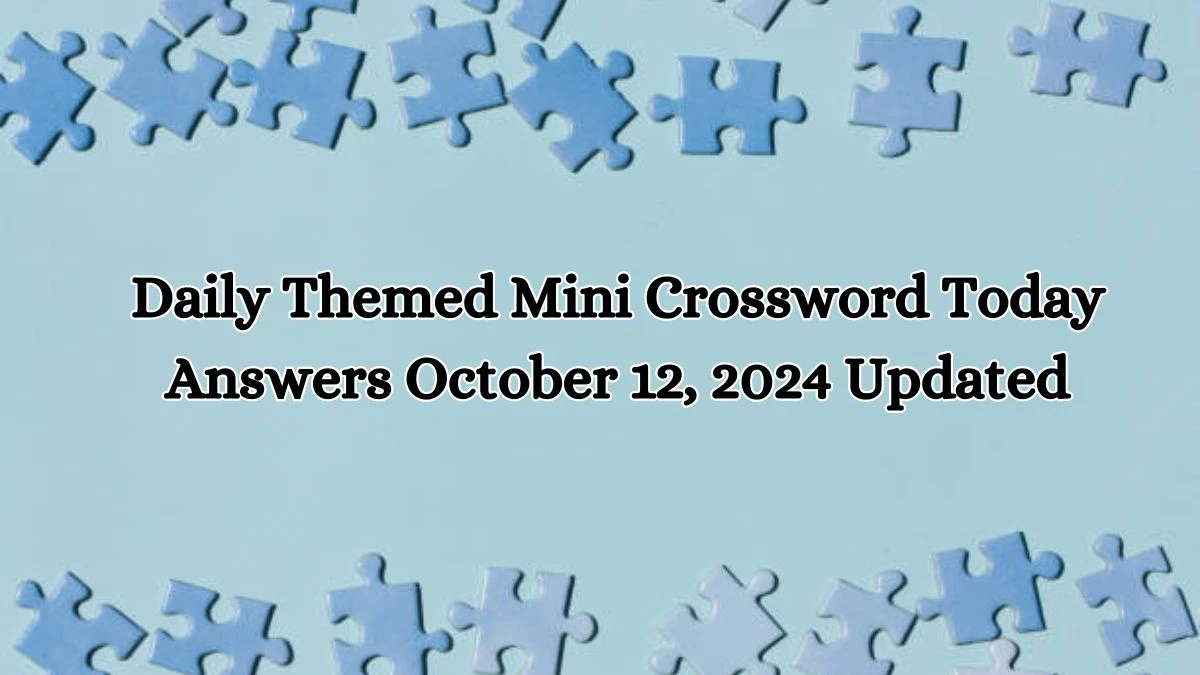 Daily Themed Mini Crossword Today Answers October 12, 2024 Updated