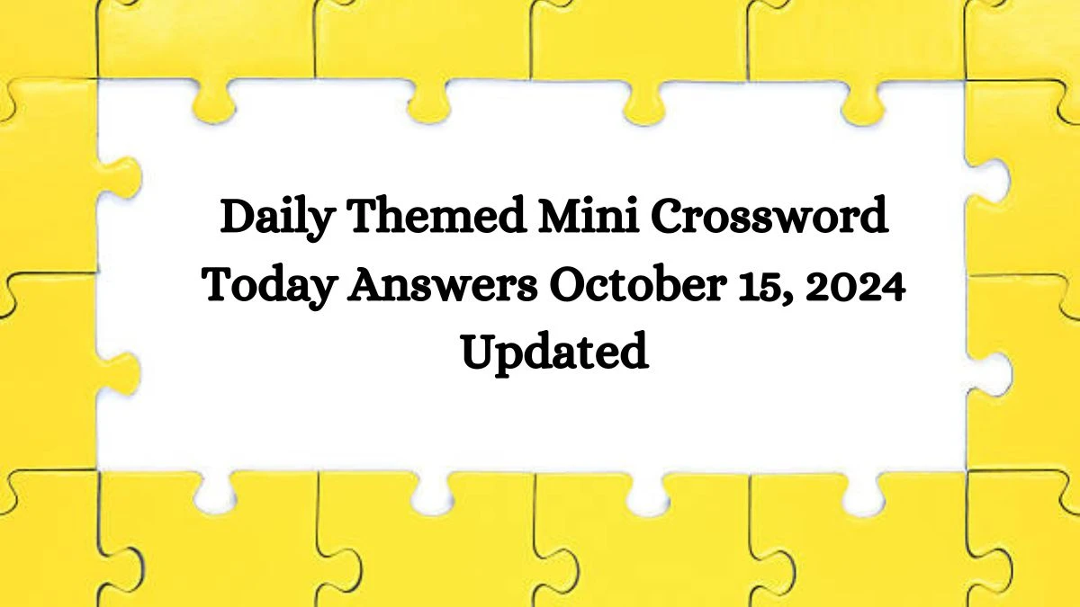 Daily Themed Mini Crossword Today Answers October 15, 2024 Updated