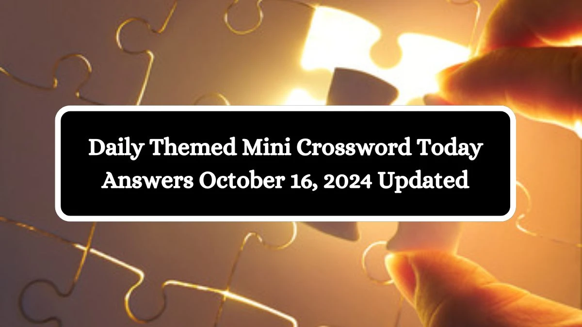 Daily Themed Mini Crossword Today Answers October 16, 2024 Updated