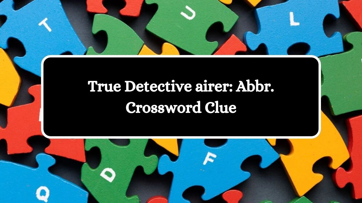 Daily Themed True Detective airer: Abbr. Crossword Clue Puzzle Answer from October 16, 2024