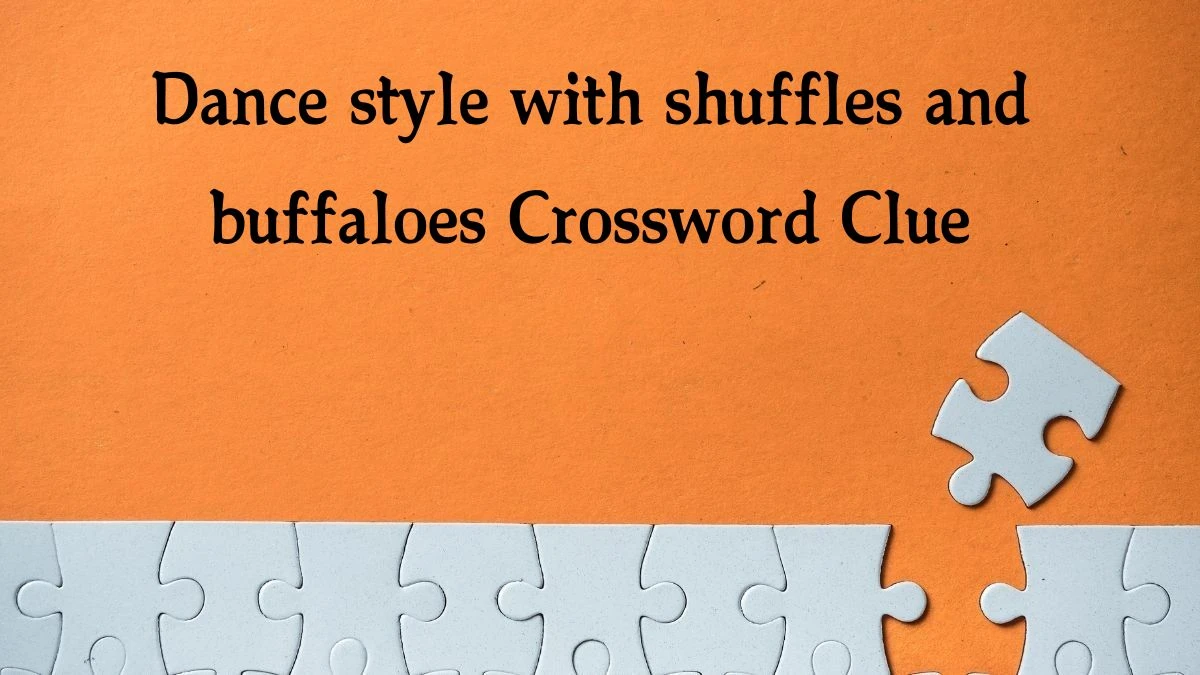 Dance style with shuffles and buffaloes NYT Crossword Clue Puzzle Answer from October 15, 2024