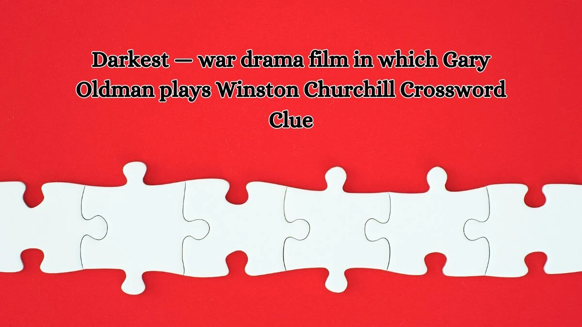 Darkest — war drama film in which Gary Oldman plays Winston Churchill Crossword Clue Puzzle Answer from October 16, 2024