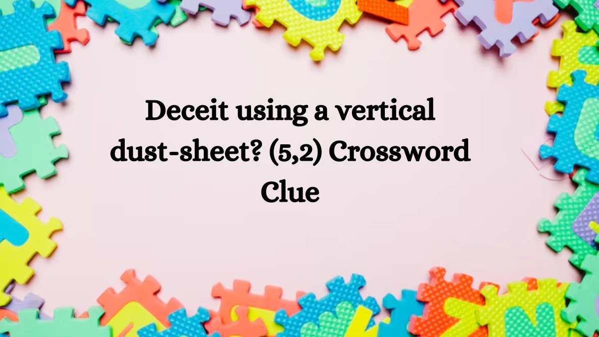 Deceit using a vertical dust-sheet? (5,2) Crossword Clue Answers on October 10, 2024