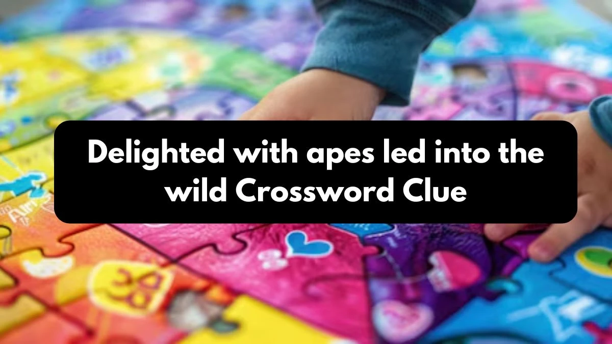 Delighted with apes led into the wild Crossword Clue Puzzle Answer from October 26, 2024