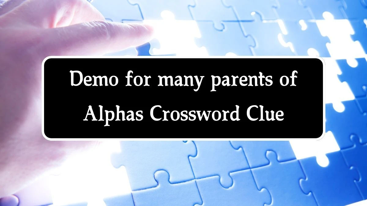 Demo for many parents of Alphas NYT Crossword Clue Puzzle Answer on October 04, 2024