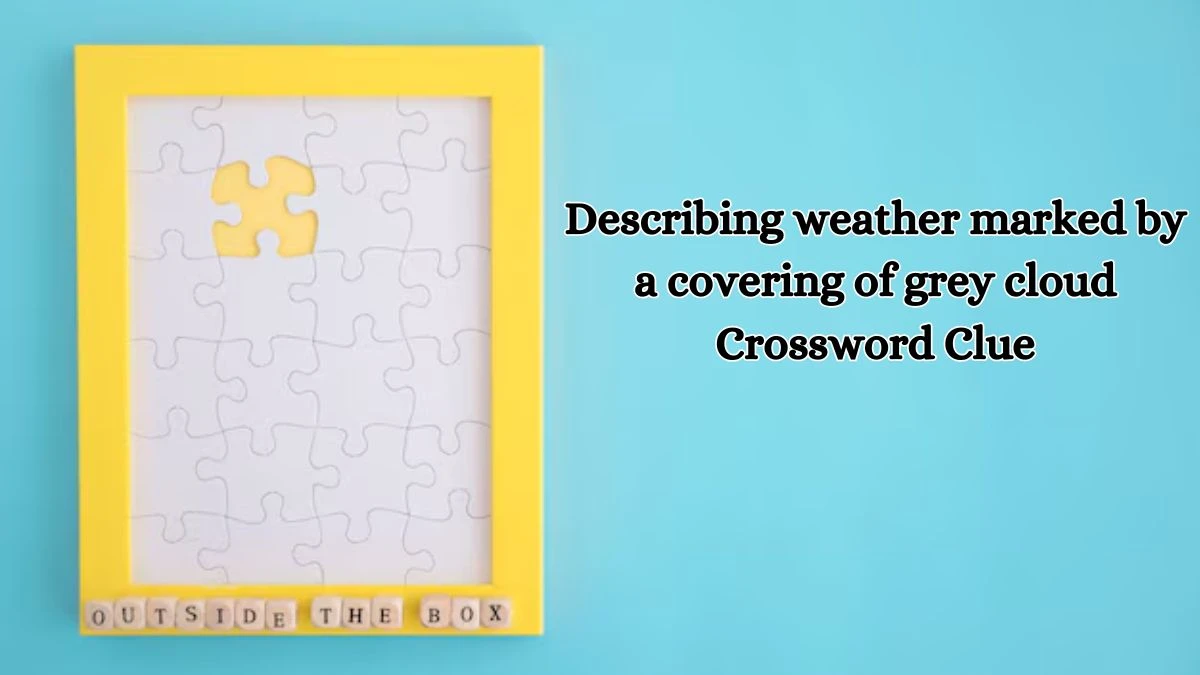 Describing weather marked by a covering of grey cloud Crossword Clue Puzzle Answer from October 16, 2024