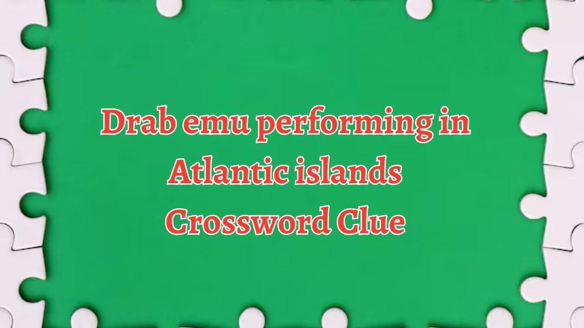 Drab emu performing in Atlantic islands Crossword Clue Puzzle Answer from October 05, 2024