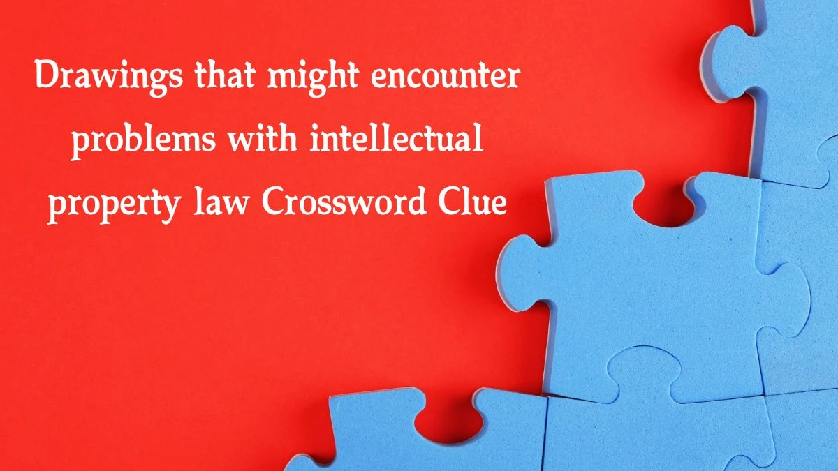 NYT Drawings that might encounter problems with intellectual property law Crossword Clue Puzzle Answer from October 17, 2024