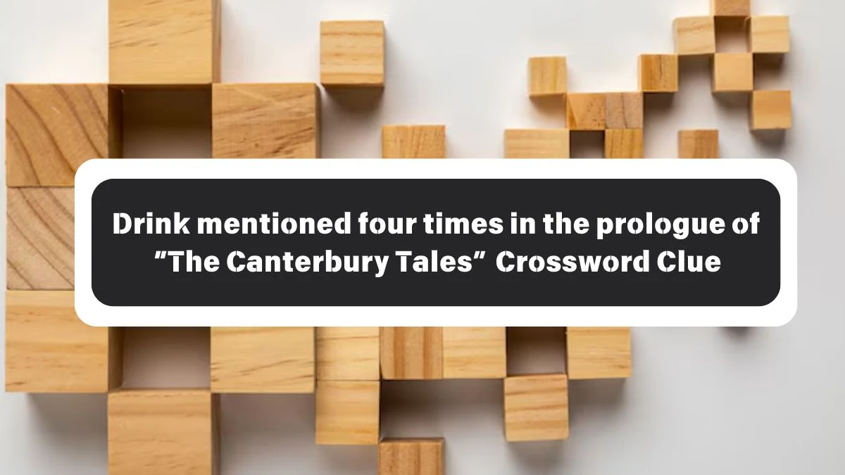 NYT Drink mentioned four times in the prologue of “The Canterbury Tales” Crossword Clue Puzzle Answer from October 26, 2024