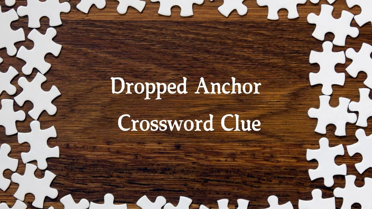 Dropped Anchor 7 Little Words Puzzle Answer from October 01, 2024