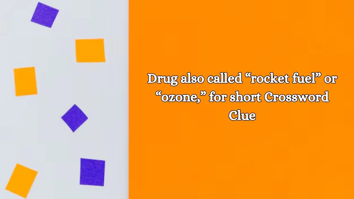 Drug also called “rocket fuel” or “ozone,” for short NYT Crossword Clue Puzzle Answer on October 17, 2024