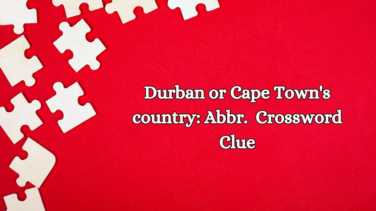 Durban or Cape Town's country: Abbr. Daily Themed Crossword Clue Puzzle Answer from October 11, 2024