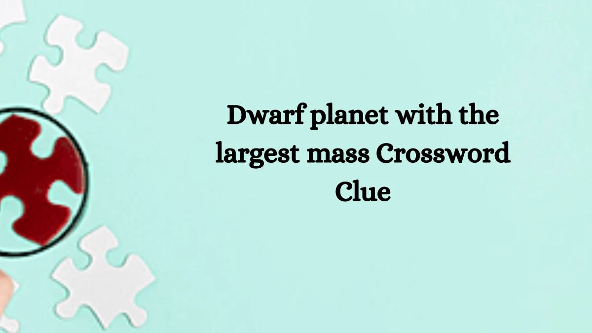 Dwarf planet with the largest mass NYT Crossword Clue Puzzle Answer on October 09, 2024