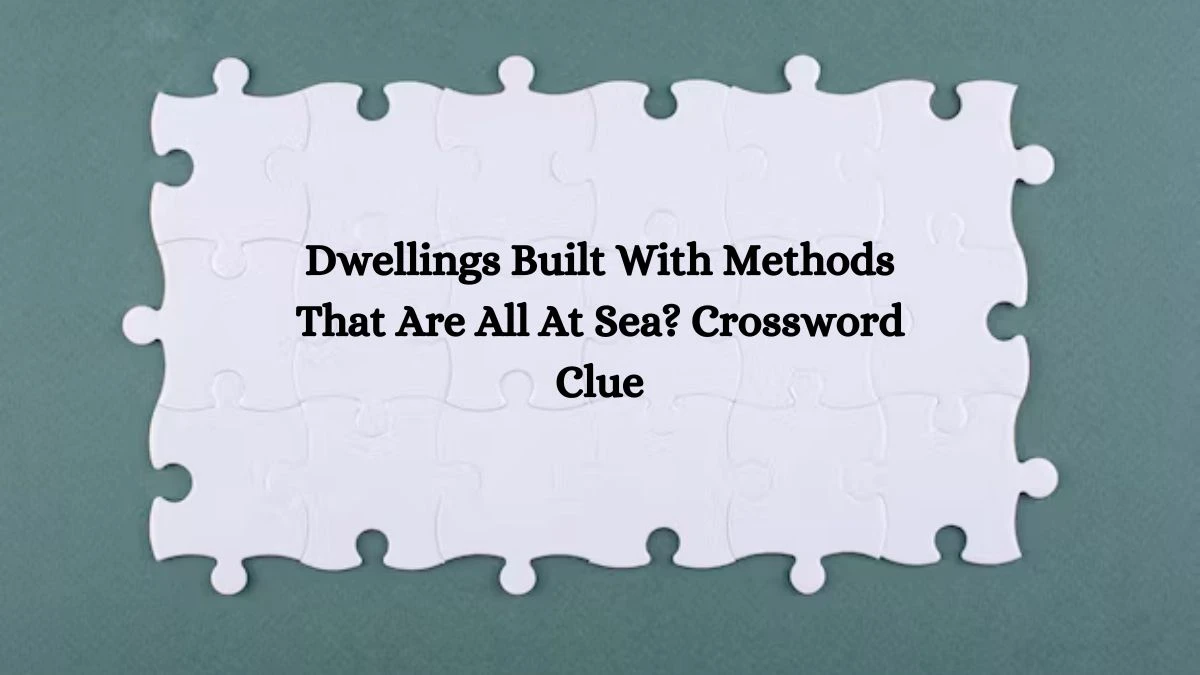 Dwellings Built With Methods That Are All At Sea? Crossword Clue Answers on October 03, 2024