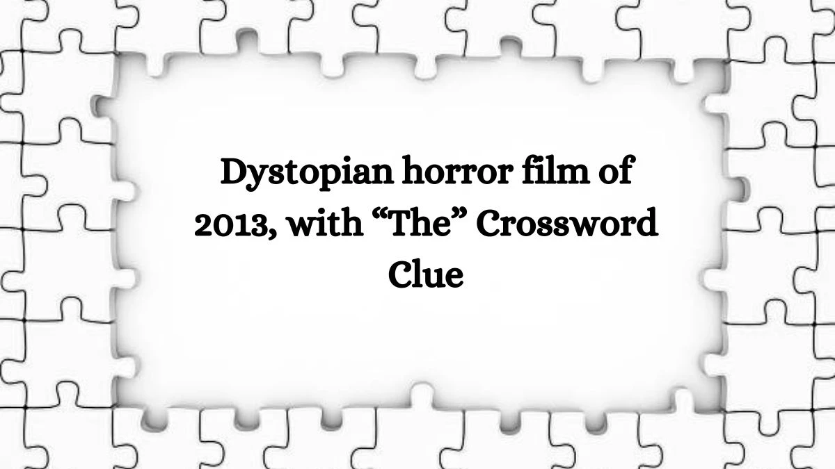 Dystopian horror film of 2013, with “The” NYT Crossword Clue Puzzle Answer on October 16, 2024