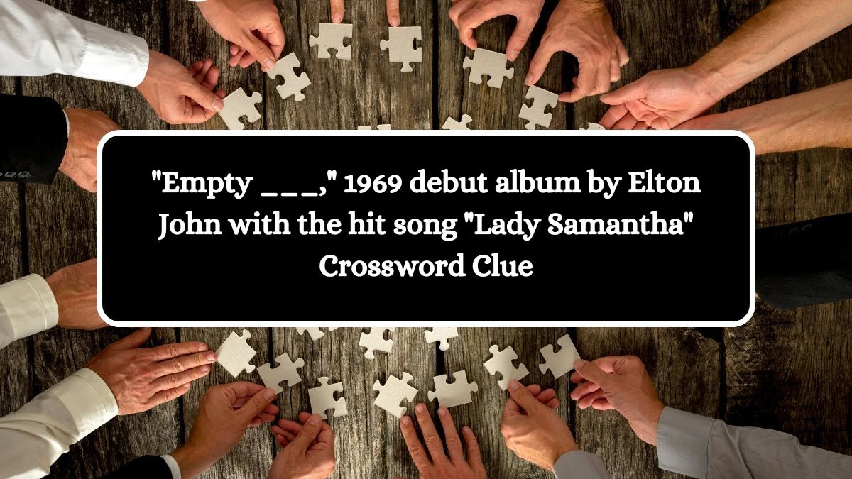 Empty ___, 1969 debut album by Elton John with the hit song Lady Samantha Daily Themed Crossword Clue Puzzle Answer from October 14, 2024