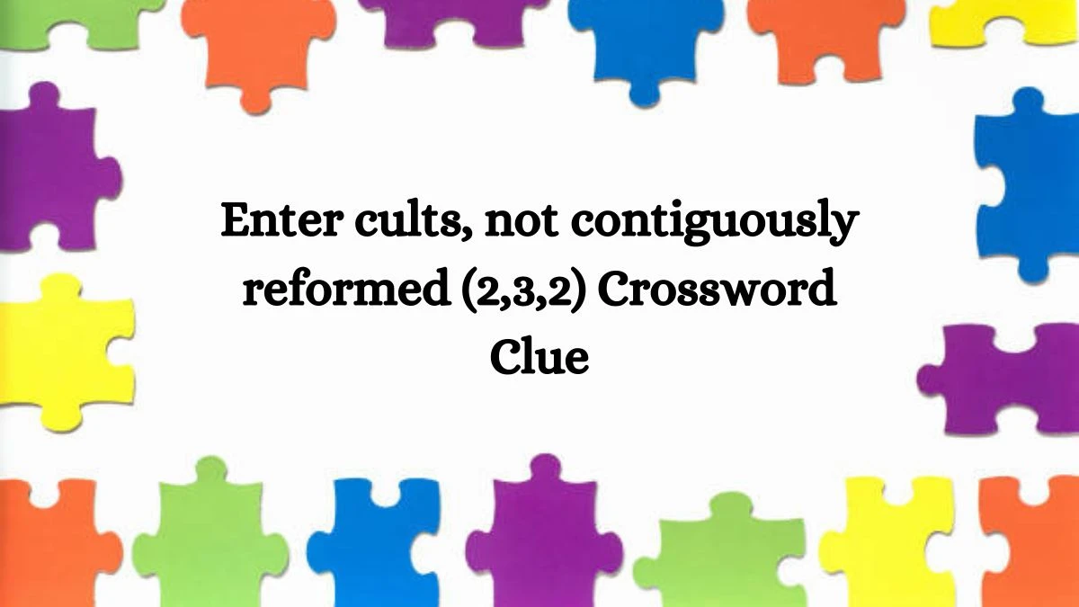 Enter cults, not contiguously reformed (2,3,2) Crossword Clue Puzzle Answer from October 16, 2024