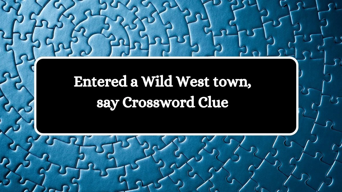 NYT Entered a Wild West town, say Crossword Clue Puzzle Answer from October 18, 2024