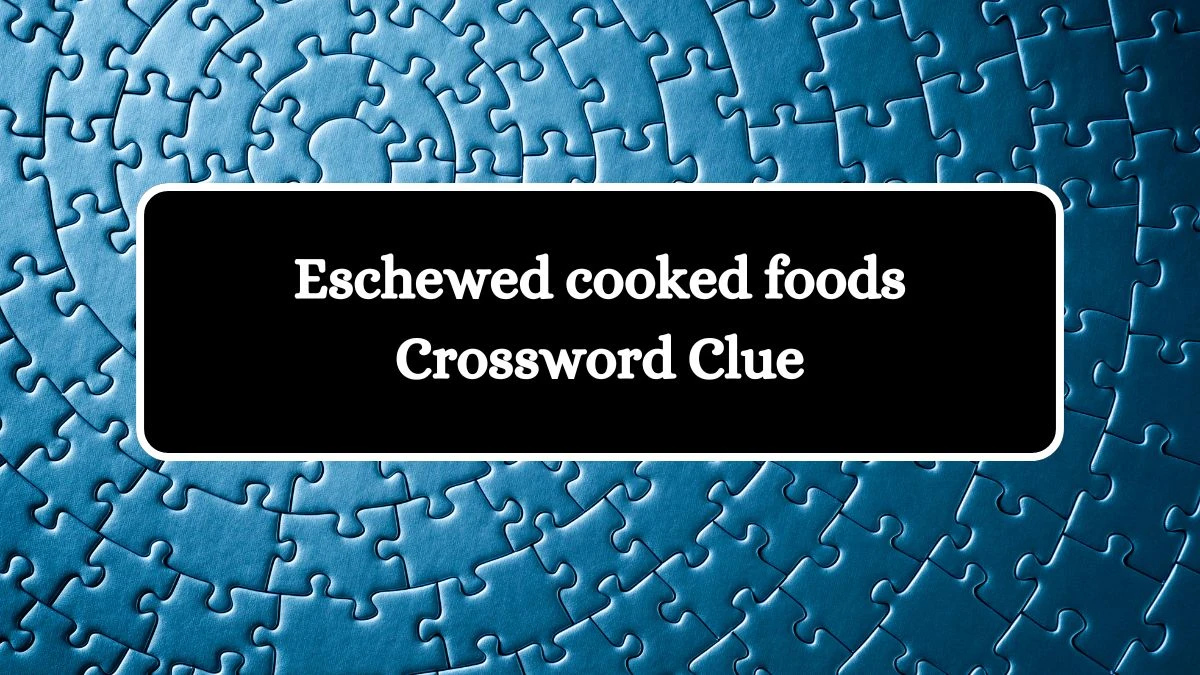 LA Times Eschewed cooked foods Crossword Puzzle Answer from October 17, 2024