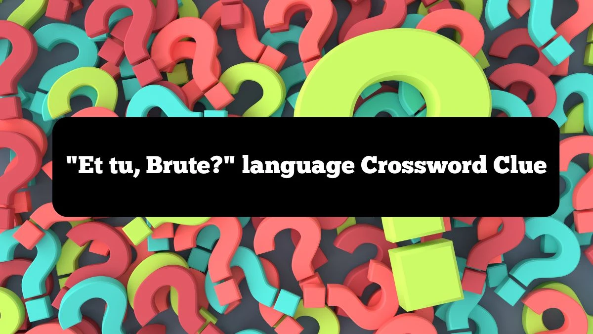 Et tu, Brute? language NYT Crossword Clue Puzzle Answer from October 04, 2024