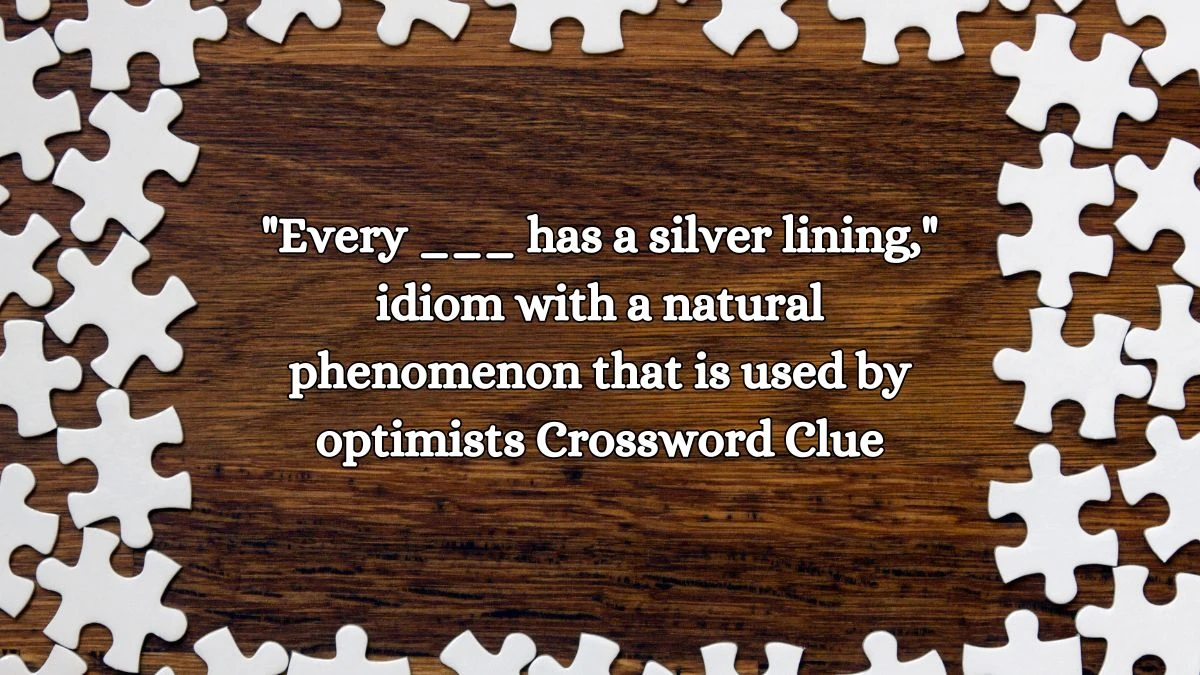 Every ___ has a silver lining, idiom with a natural phenomenon that is used by optimists Daily Themed Crossword Clue Puzzle Answer from October 11, 2024