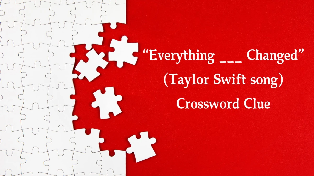 “Everything ___ Changed” (Taylor Swift song) NYT Crossword Clue Puzzle Answer on October 22, 2024