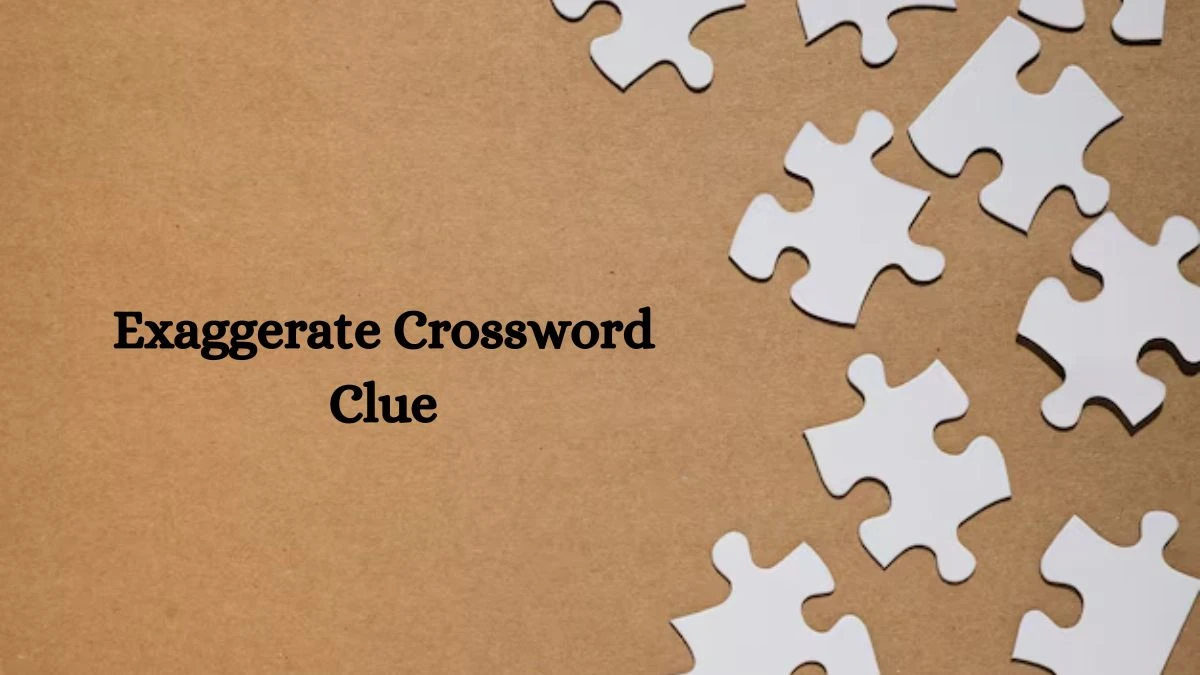 Exaggerate 7 Little Words Puzzle Answer from October 04, 2024