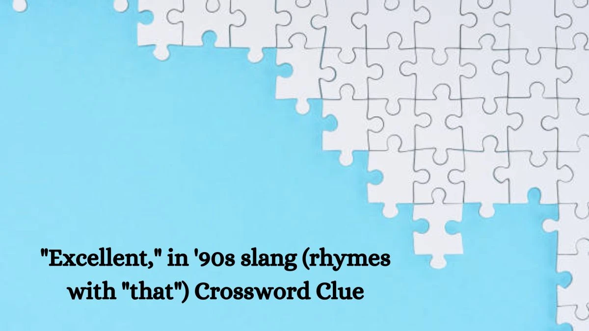 Excellent, in '90s slang (rhymes with that) Daily Themed Crossword Clue Puzzle Answer from October 10, 2024