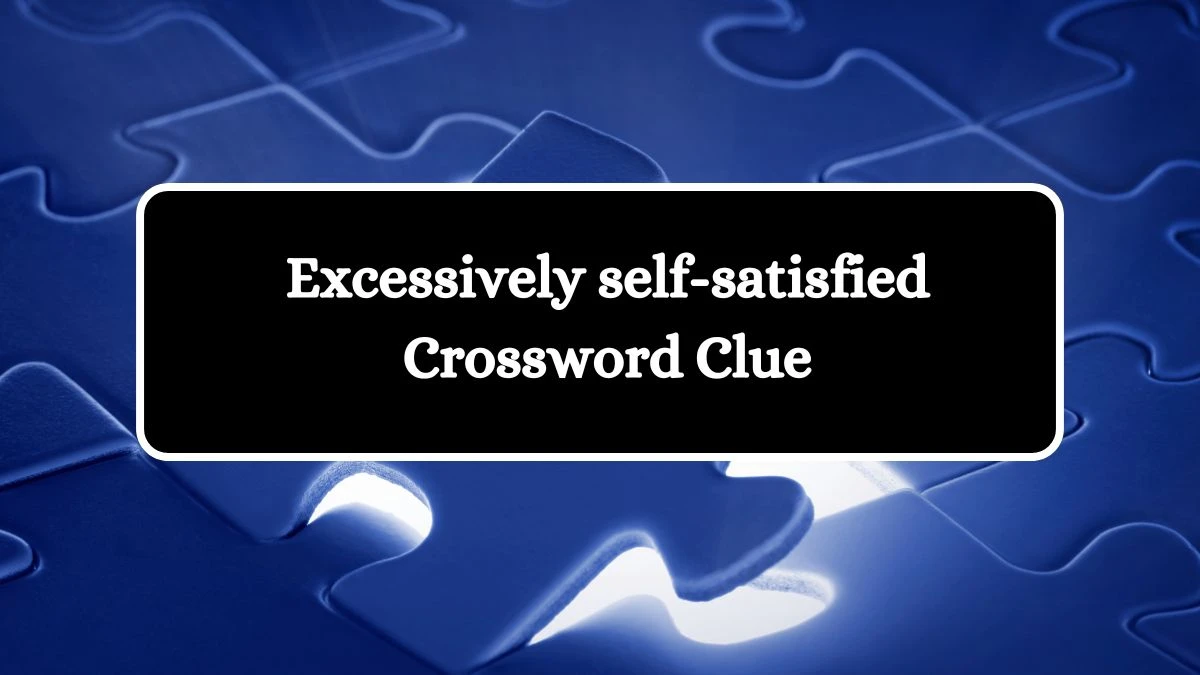 Excessively self-satisfied Irish Daily Mail Quick Crossword Clue Puzzle Answer from October 17, 2024