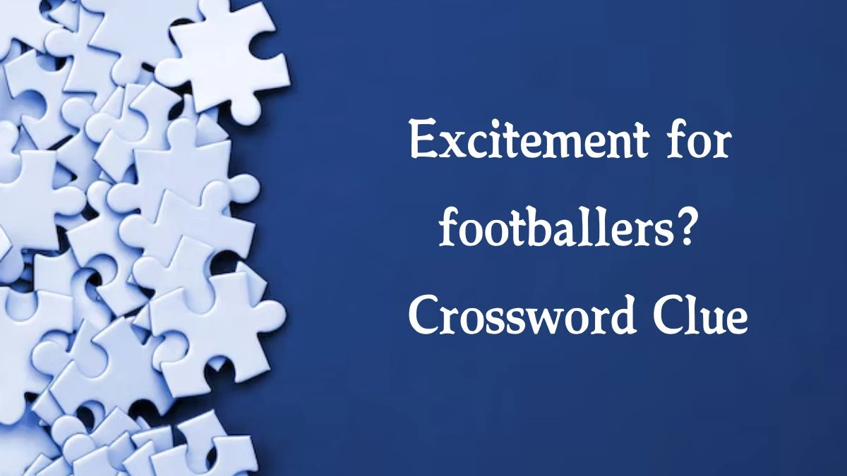 Excitement for footballers? Crossword Clue Puzzle Answer from October 08, 2024