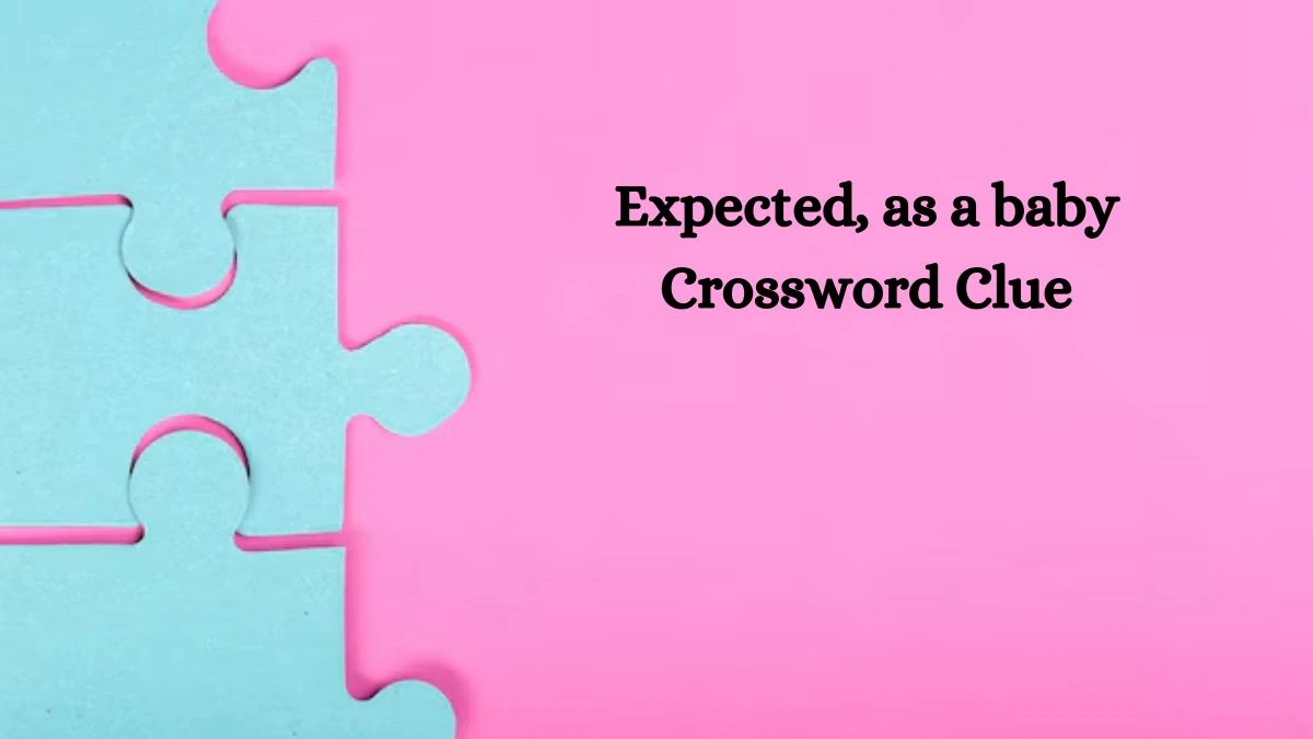 Expected, as a baby NYT Crossword Clue Puzzle Answer on October 07, 2024