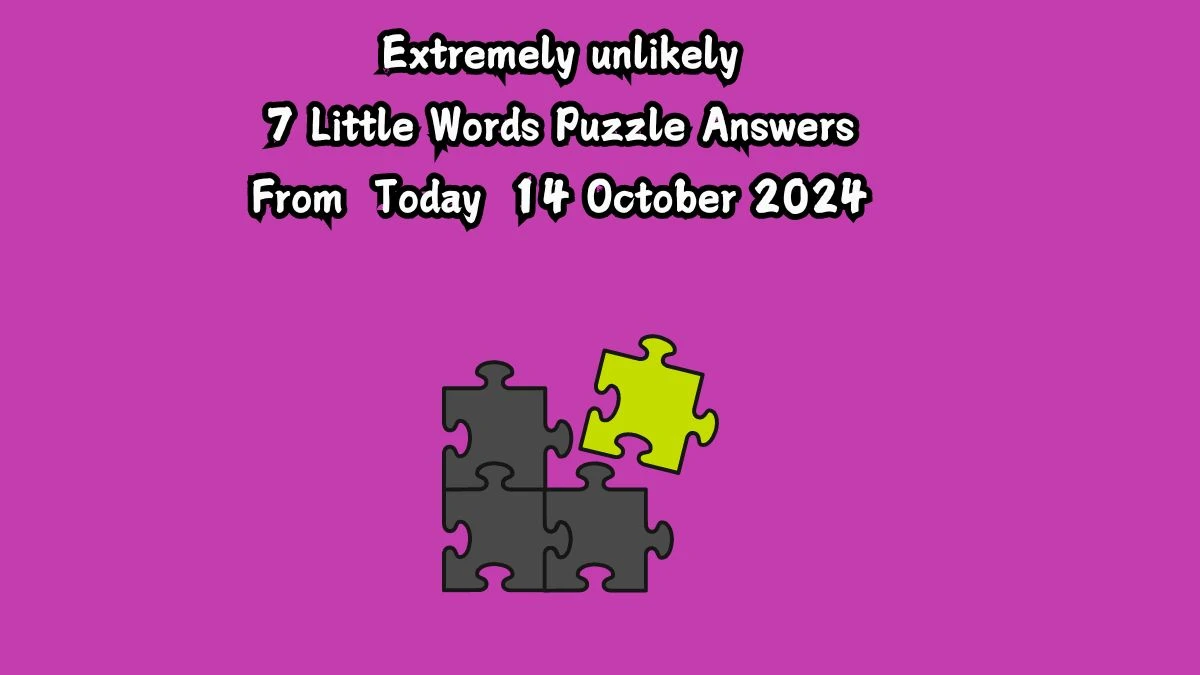 Extremely unlikely 7 Little Words Puzzle Answer from October 14, 2024