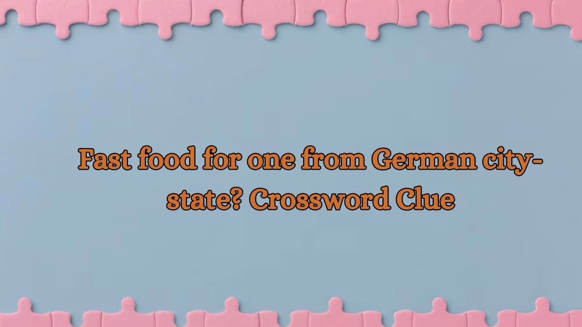 Fast food for one from German city-state? Crossword Clue Answers on October 15, 2024