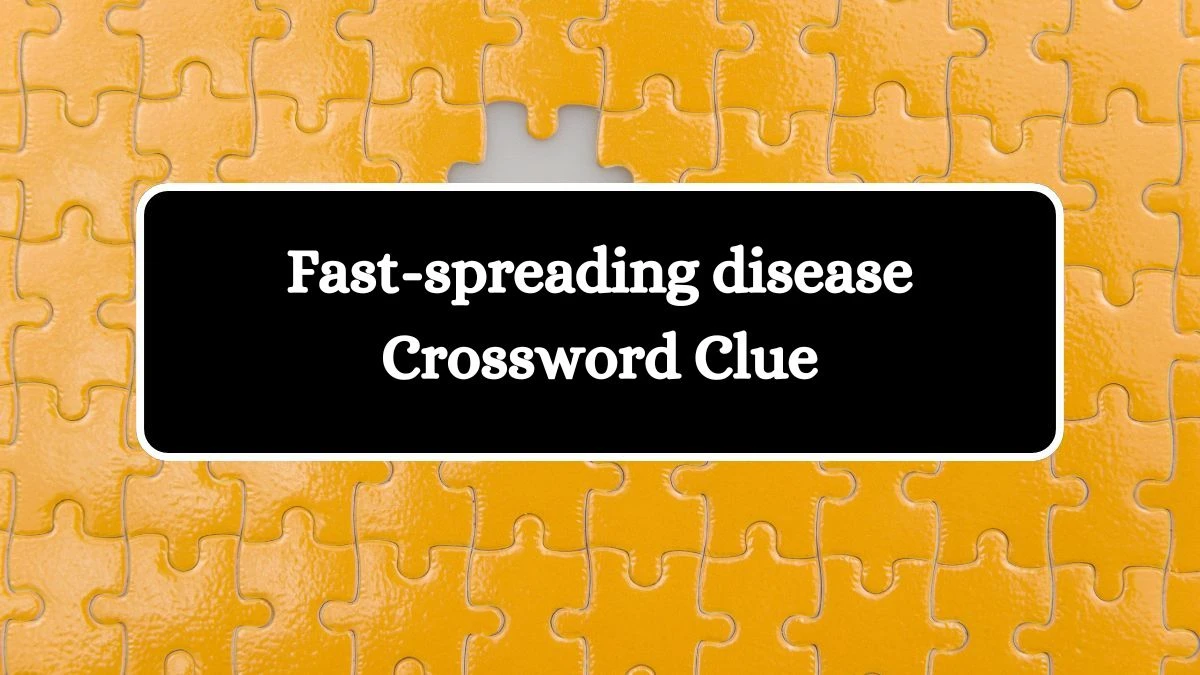 Fast-spreading disease 8 Letters Crossword Clue Puzzle Answer from October 18, 2024