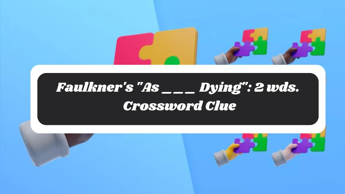 Faulkner's As ___ Dying: 2 wds. Daily Themed Crossword Clue Puzzle Answer from October 29, 2024