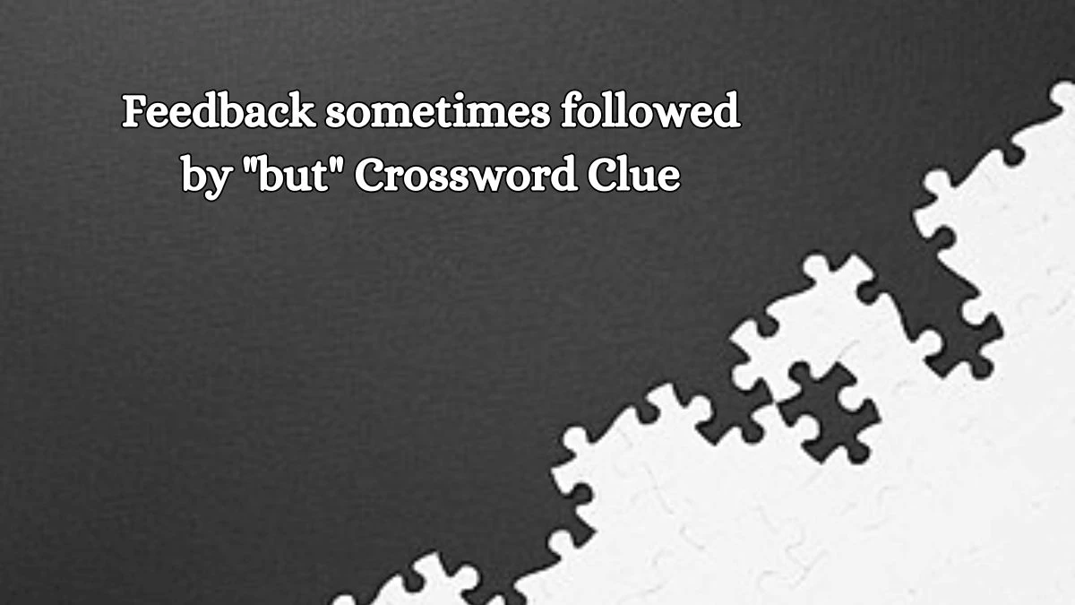 LA Times Feedback sometimes followed by but Crossword Clue Answers with 8 Letters from October 19, 2024